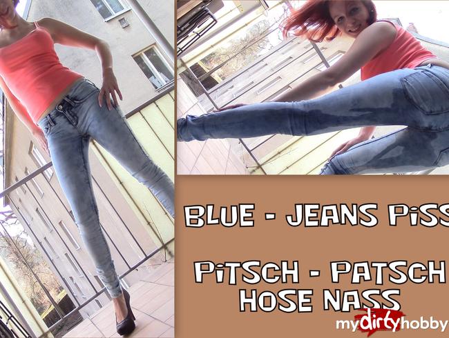 Blue - Jeans PISS! Pitsch - Patsch Hose nass!