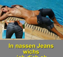 In nassen Jeans wichse ich Dich ab